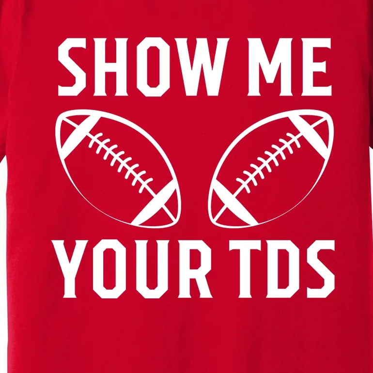 Show Me Your TDs Funny Football Premium T-Shirt