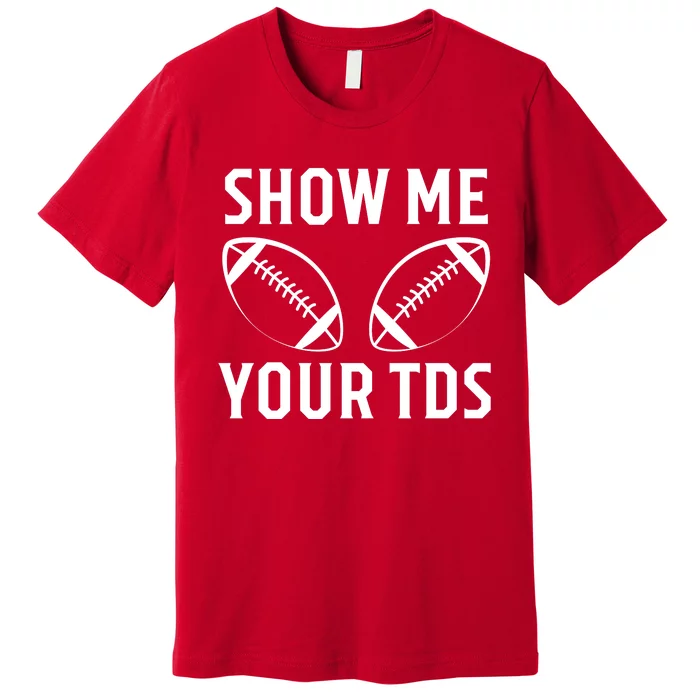 Show Me Your TDs Funny Football Premium T-Shirt