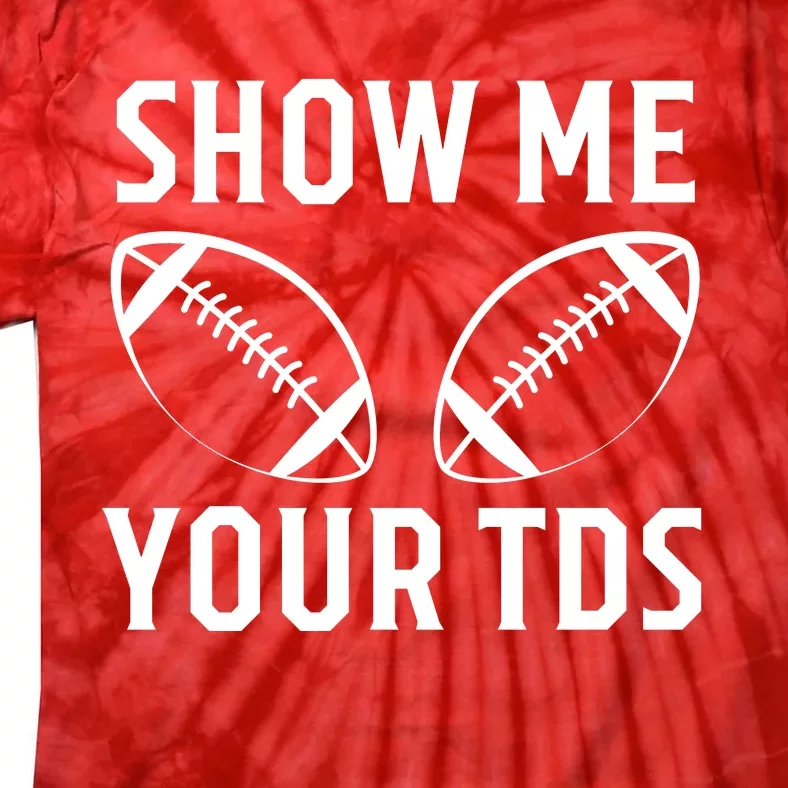 Show Me Your TDs Funny Football Tie-Dye T-Shirt