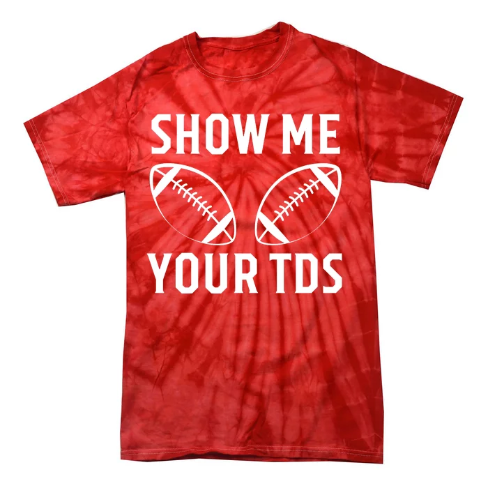 Show Me Your TDs Funny Football Tie-Dye T-Shirt