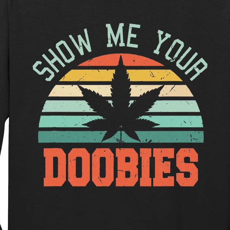 Show Me Your Doobies Weed Gift Funny Marijuana Bud Stoner Tall Long Sleeve T-Shirt