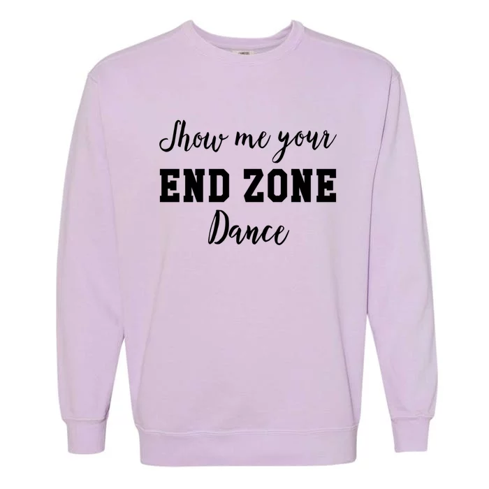 Show Me Your End Zone Dance Gift Funny Football Game Day Gift Garment-Dyed Sweatshirt