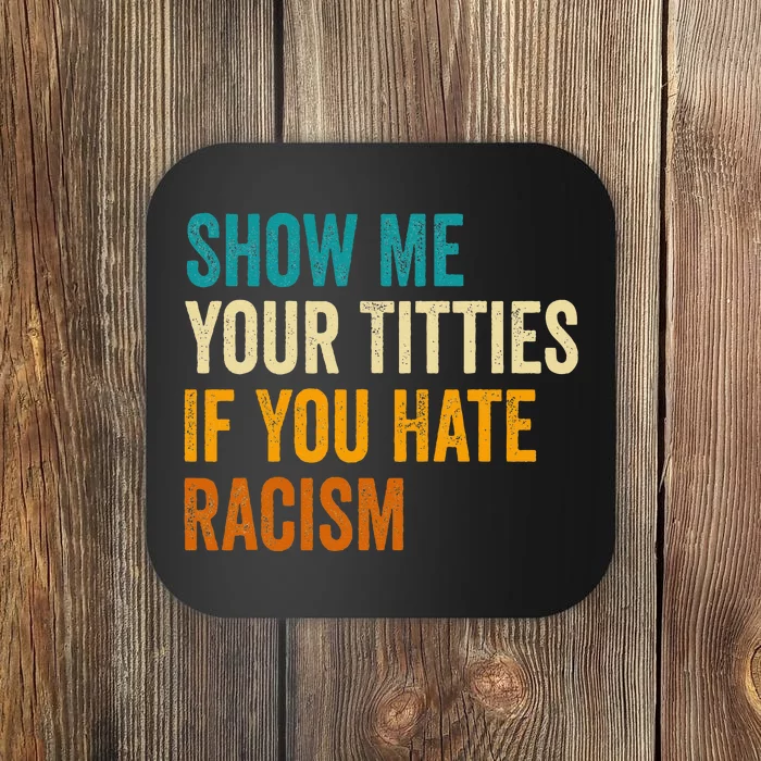 Show Me Your Titties If You Hate Racism Quote Funny Saying Coaster