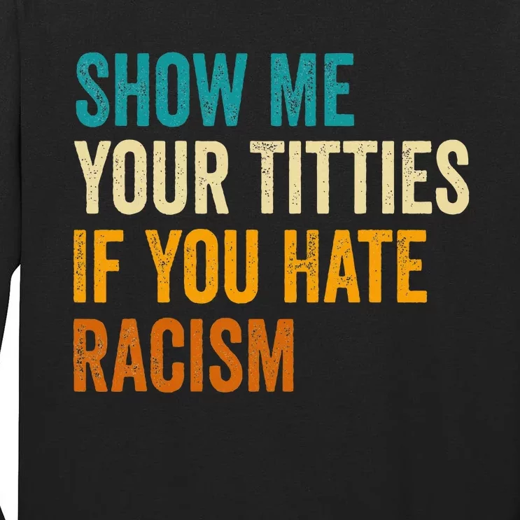 Show Me Your Titties If You Hate Racism Quote Funny Saying Tall Long Sleeve T-Shirt