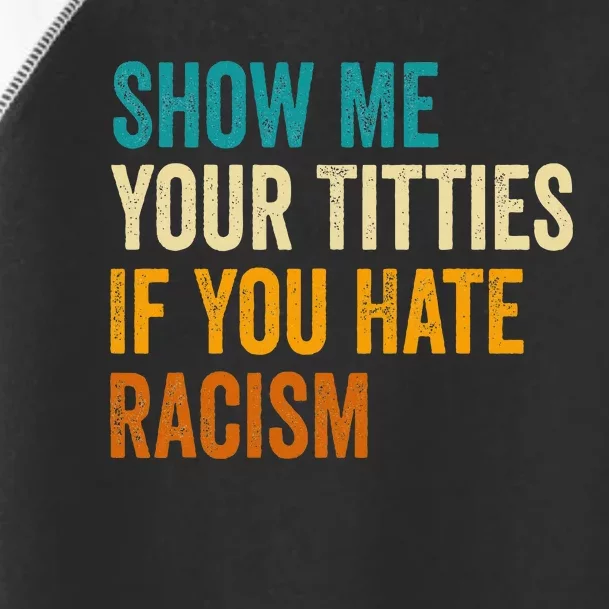 Show Me Your Titties If You Hate Racism Quote Funny Saying Toddler Fine Jersey T-Shirt