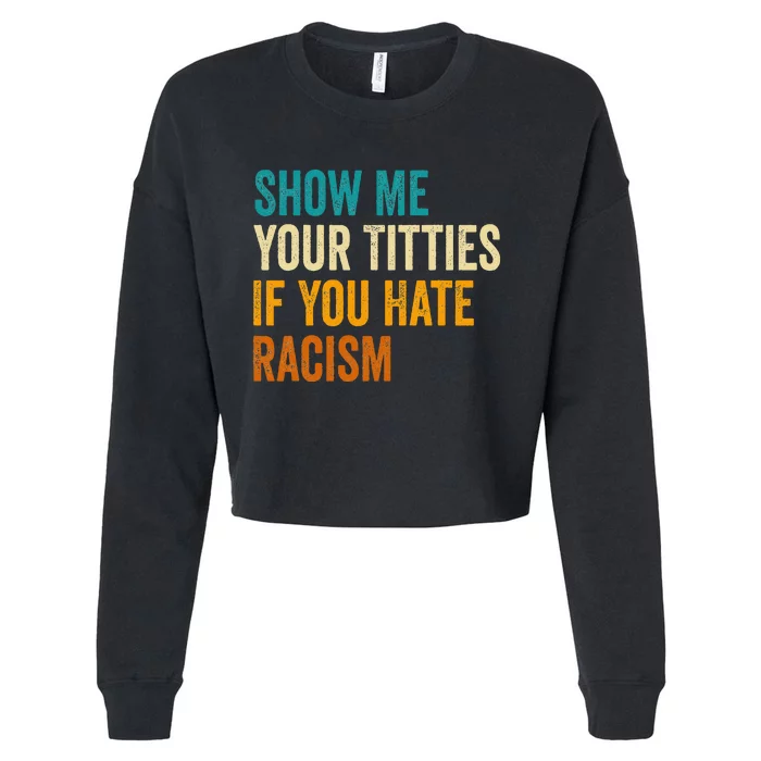 Show Me Your Titties If You Hate Racism Quote Funny Saying Cropped Pullover Crew