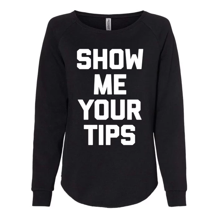 Show Me Your Tips Gift Funny Waiter Waitress Bartender Gift Womens California Wash Sweatshirt