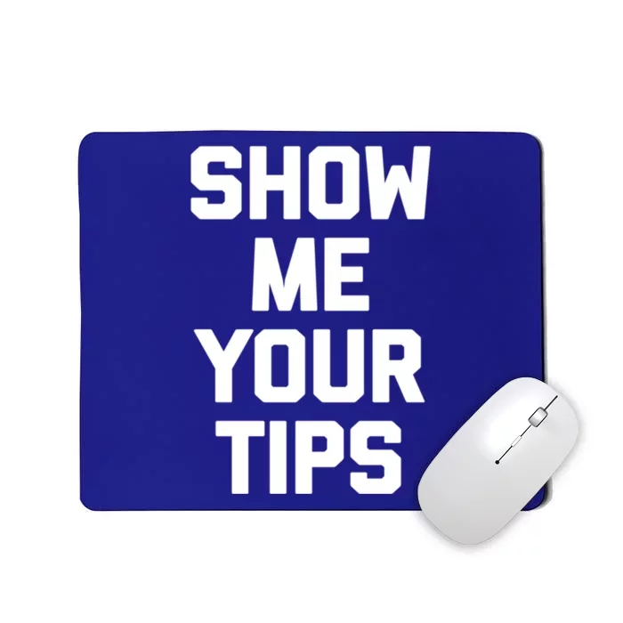 Show Me Your Tips Gift Funny Waiter Waitress Bartender Gift Mousepad