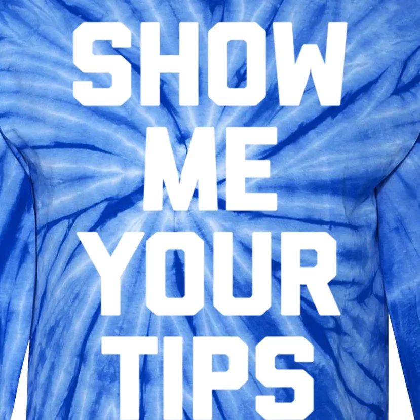 Show Me Your Tips Gift Funny Waiter Waitress Bartender Gift Tie-Dye Long Sleeve Shirt