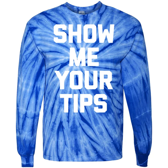 Show Me Your Tips Gift Funny Waiter Waitress Bartender Gift Tie-Dye Long Sleeve Shirt