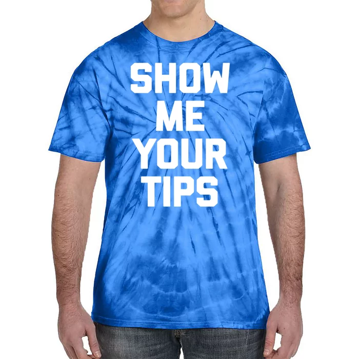 Show Me Your Tips Gift Funny Waiter Waitress Bartender Gift Tie-Dye T-Shirt