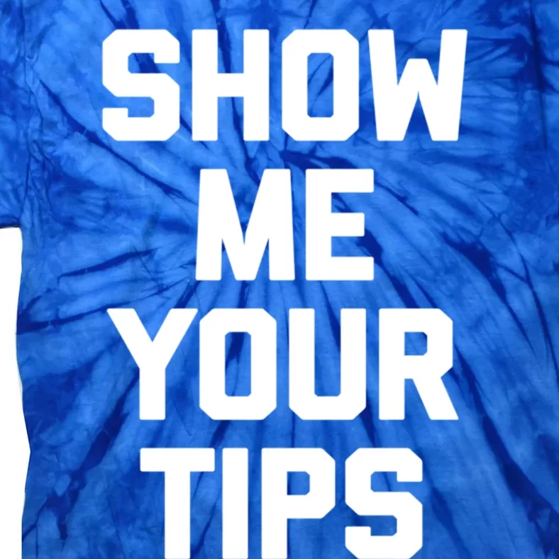 Show Me Your Tips Gift Funny Waiter Waitress Bartender Gift Tie-Dye T-Shirt