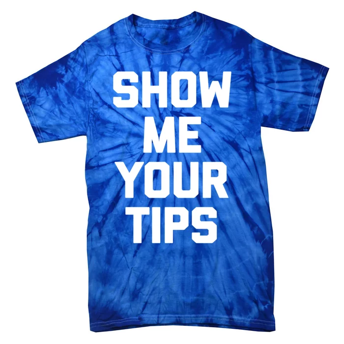 Show Me Your Tips Gift Funny Waiter Waitress Bartender Gift Tie-Dye T-Shirt