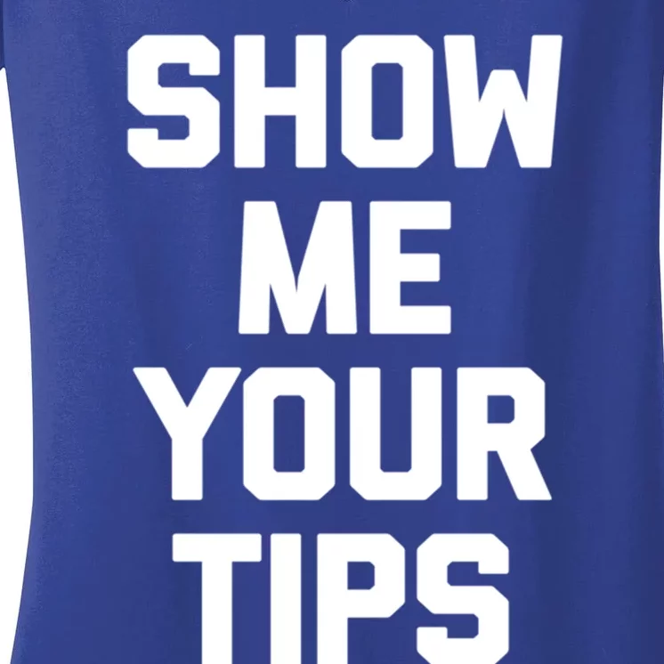 Show Me Your Tips Gift Funny Waiter Waitress Bartender Gift Women's V-Neck T-Shirt