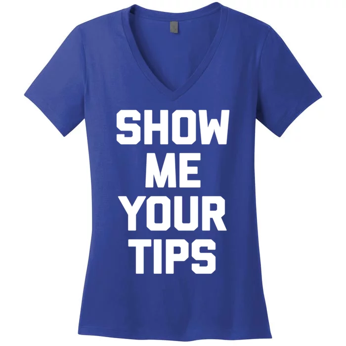 Show Me Your Tips Gift Funny Waiter Waitress Bartender Gift Women's V-Neck T-Shirt