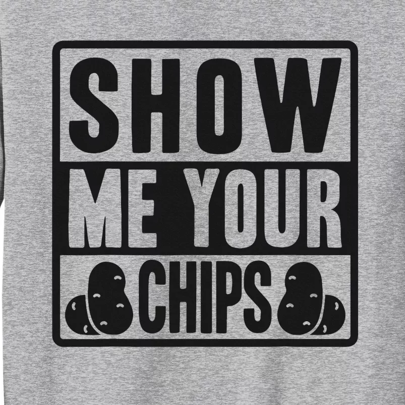 Show Me Your Chips Funny Potato Chips Tall Sweatshirt