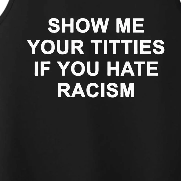 Show Me Your Titties If You Hate Racism Performance Tank