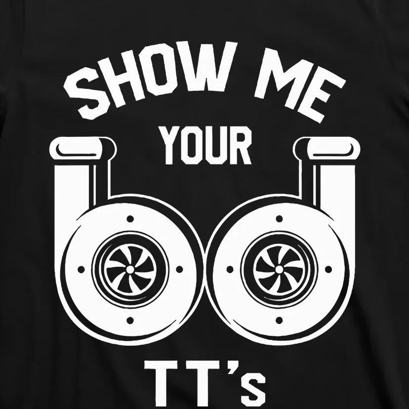 Show Me Your TT's Funny Twin Turbo Car Enthusiast Gift T-Shirt