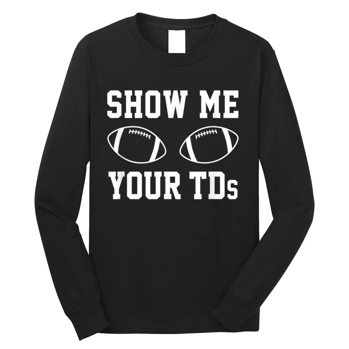 Show Me Your Tds Fantasy Football American Football Long Sleeve Shirt