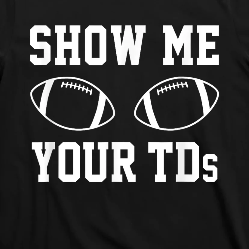 Show Me Your Tds Fantasy Football American Football T-Shirt