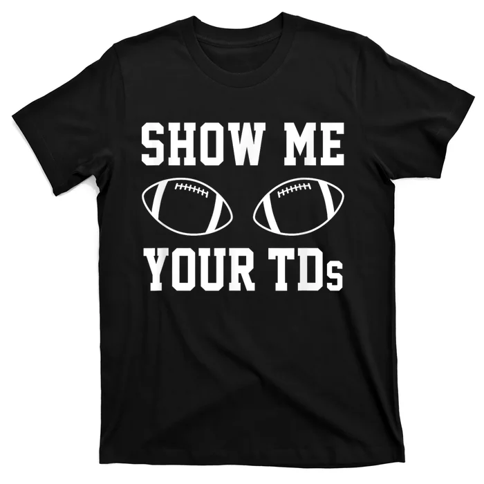 Show Me Your Tds Fantasy Football American Football T-Shirt