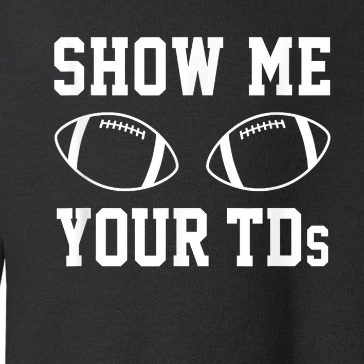 Show Me Your Tds Fantasy Football American Football Toddler Sweatshirt