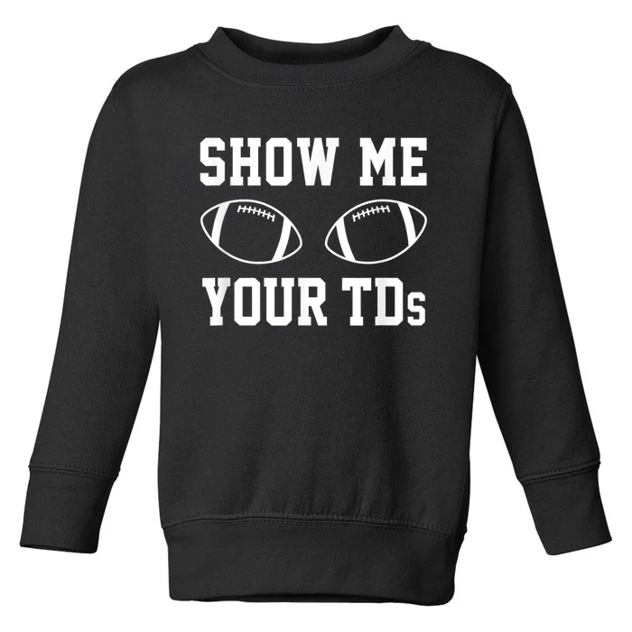 Show Me Your Tds Fantasy Football American Football Toddler Sweatshirt