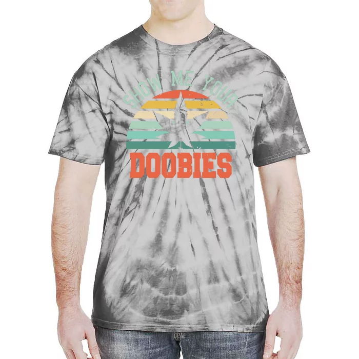 Show Me Your Doobies Weed Gift Funny Marijuana Bud Stoner Tie-Dye T-Shirt