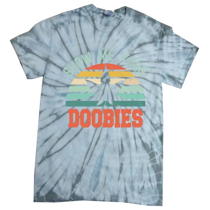 Show Me Your Doobies Weed Gift Funny Marijuana Bud Stoner Tie-Dye T-Shirt