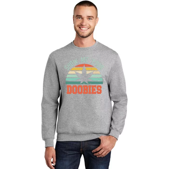 Show Me Your Doobies Weed Gift Funny Marijuana Bud Stoner Tall Sweatshirt