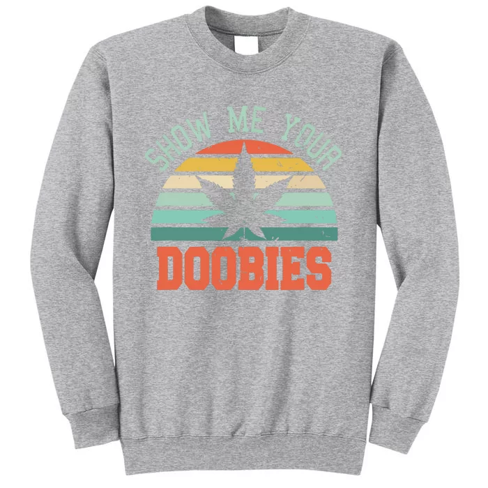 Show Me Your Doobies Weed Gift Funny Marijuana Bud Stoner Tall Sweatshirt