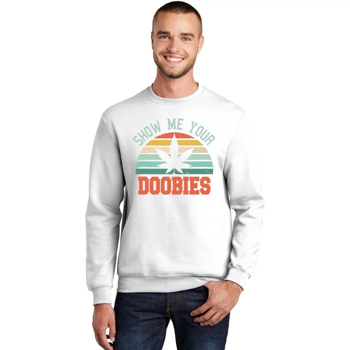 Show Me Your Doobies Weed Gift Funny Marijuana Bud Stoner Sweatshirt