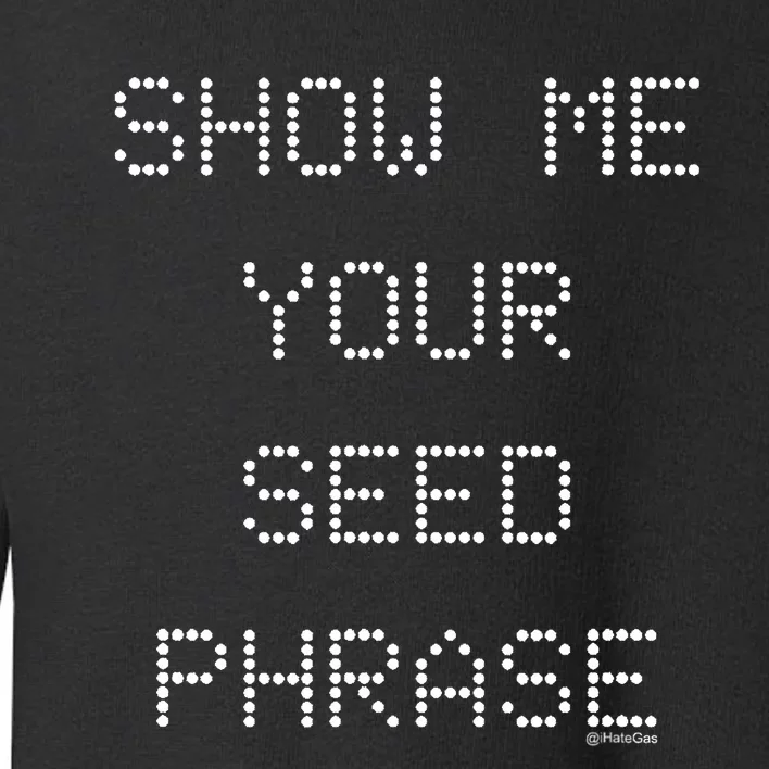 Show Me Your Seed Phrase Toddler Sweatshirt