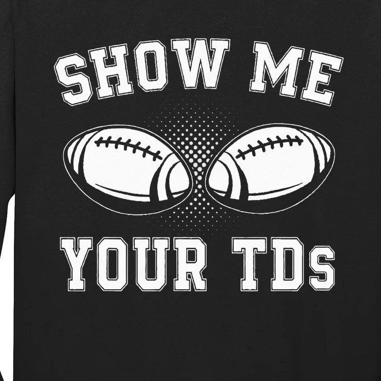 Show Me Your TDs Funny Fantasy Football Lover Long Sleeve Shirt