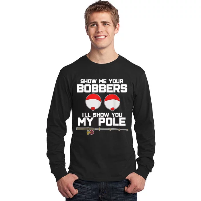 Show Me Your Bobbers I'll Show You My Pole Fishing Tall Long Sleeve T-Shirt