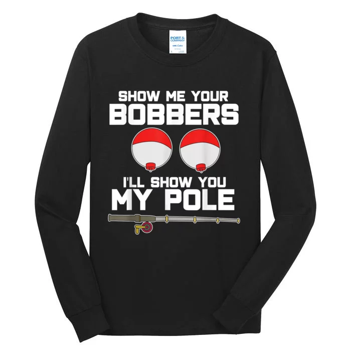 Show Me Your Bobbers I'll Show You My Pole Fishing Tall Long Sleeve T-Shirt