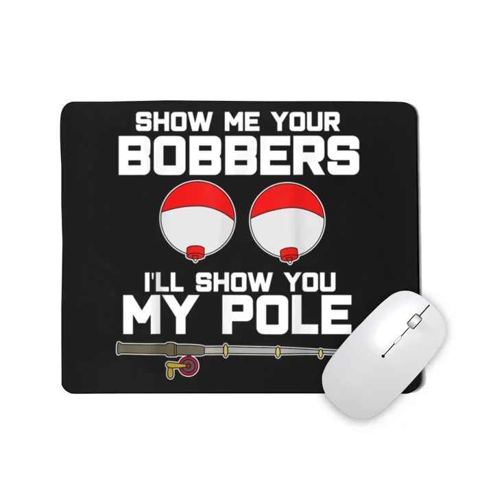 Show Me Your Bobbers I'll Show You My Pole Fishing Mousepad