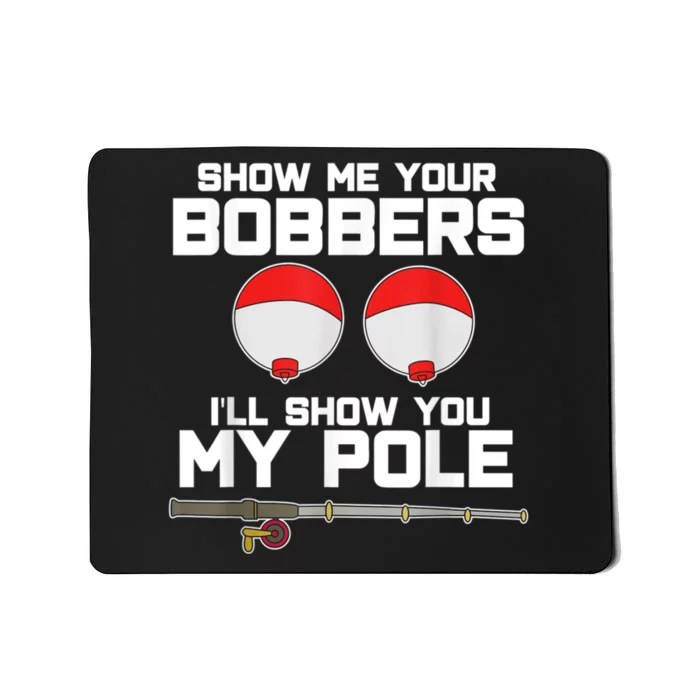 Show Me Your Bobbers I'll Show You My Pole Fishing Mousepad