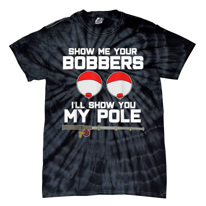 Show Me Your Bobbers I'll Show You My Pole Fishing Tie-Dye T-Shirt