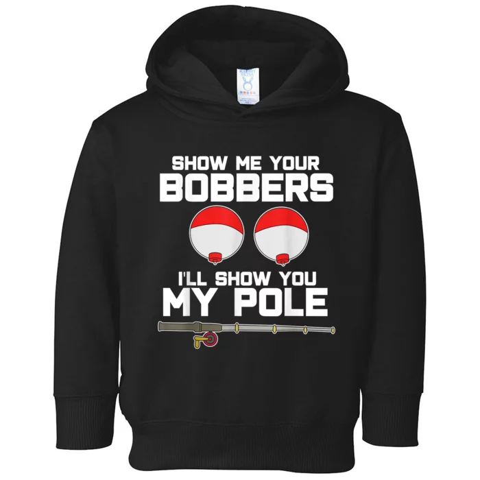 Show Me Your Bobbers I'll Show You My Pole Fishing Toddler Hoodie