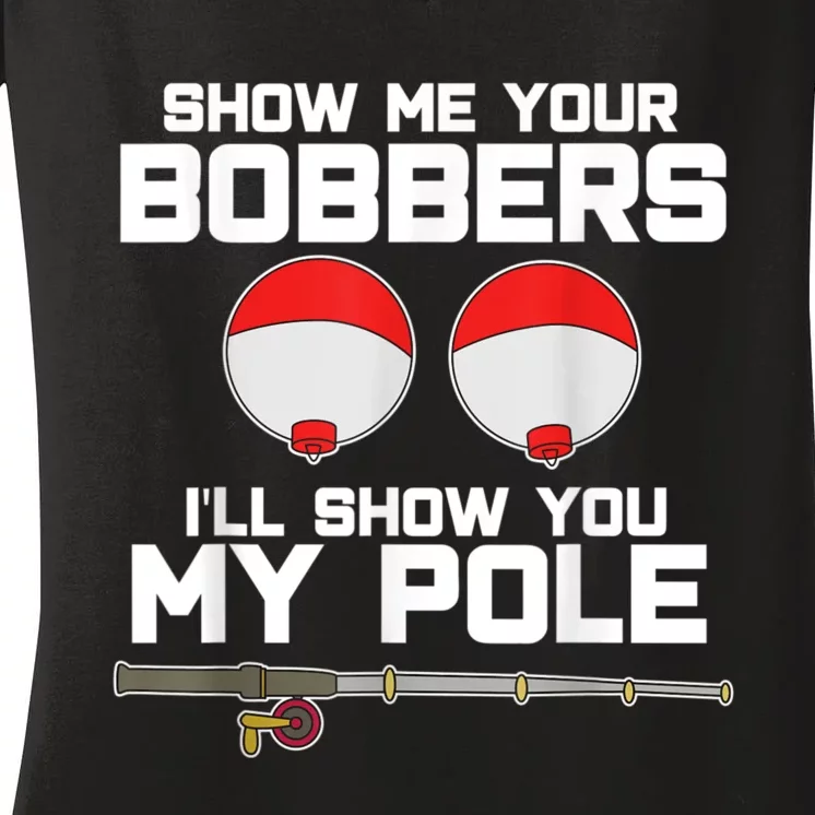 Show Me Your Bobbers I'll Show You My Pole Fishing Women's V-Neck T-Shirt