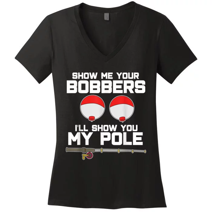 Show Me Your Bobbers I'll Show You My Pole Fishing Women's V-Neck T-Shirt