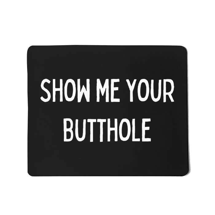 Show Me Your Butthole Mousepad