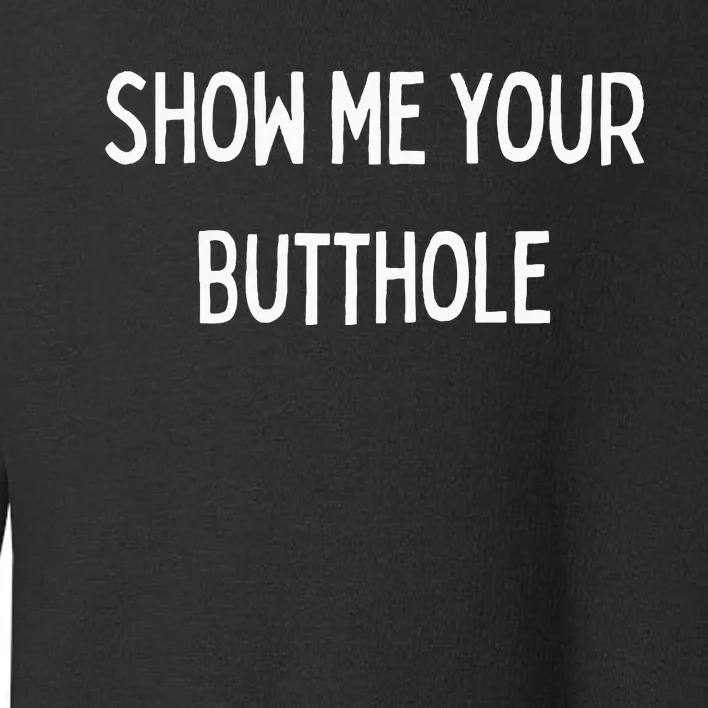 Show Me Your Butthole Toddler Sweatshirt