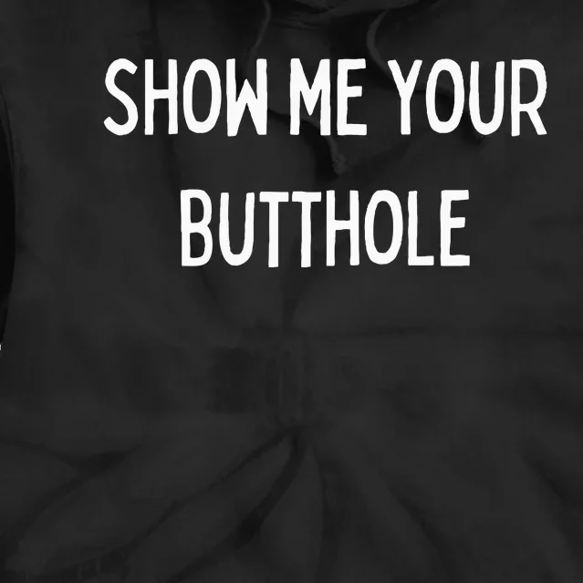 Show Me Your Butthole Tie Dye Hoodie