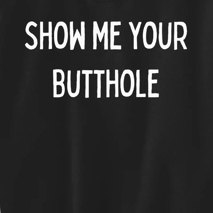 Show Me Your Butthole Kids Sweatshirt