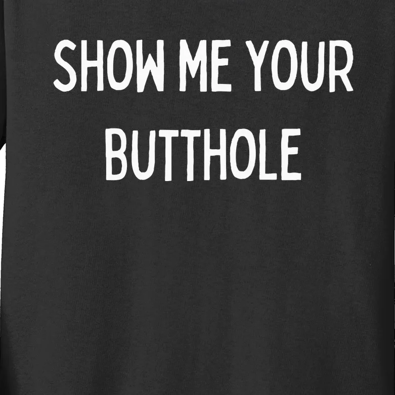 Show Me Your Butthole Kids Long Sleeve Shirt