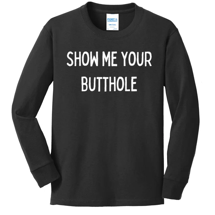 Show Me Your Butthole Kids Long Sleeve Shirt