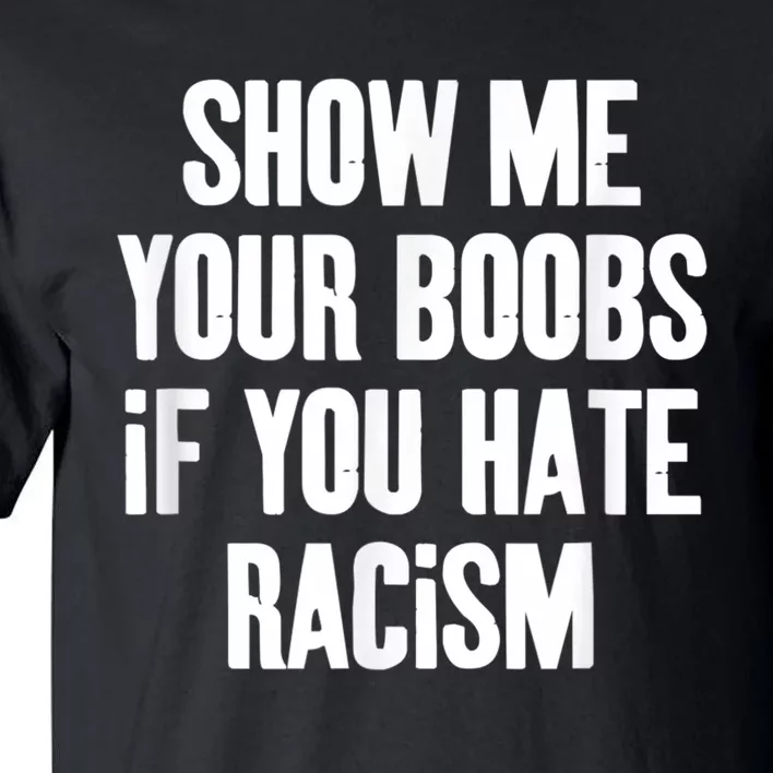 Show Me Your Boobs If You Hate Racism Tall T-Shirt