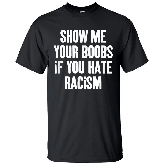 Show Me Your Boobs If You Hate Racism Tall T-Shirt